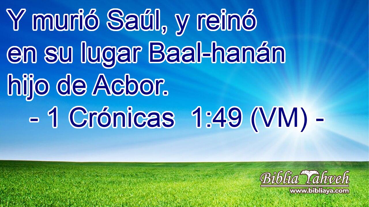  Y murió Saúl, y reinó en su lugar Baal-hanán hijo de Acbor. 