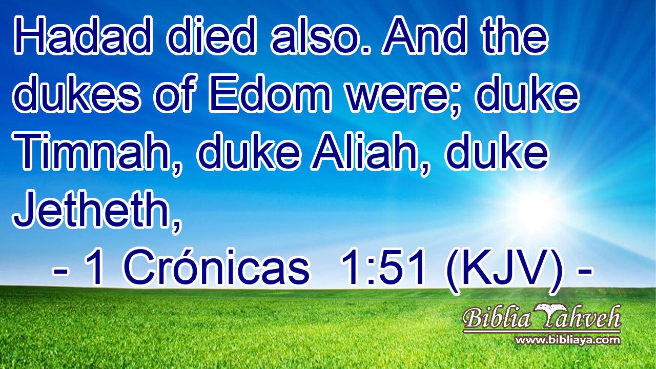 Hadad died also. And the dukes of Edom were; duke Timnah, duke Aliah, duke Jetheth,