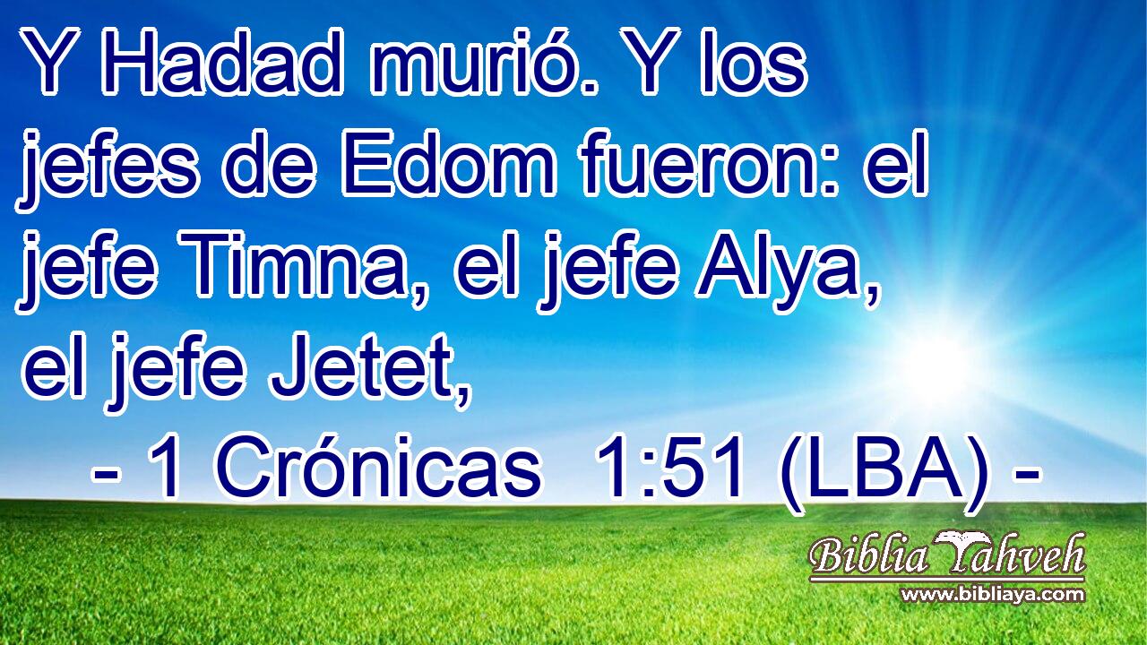 Y Hadad murió. Y los jefes de Edom fueron: el jefe Timna, el jefe Alya, el jefe Jetet,