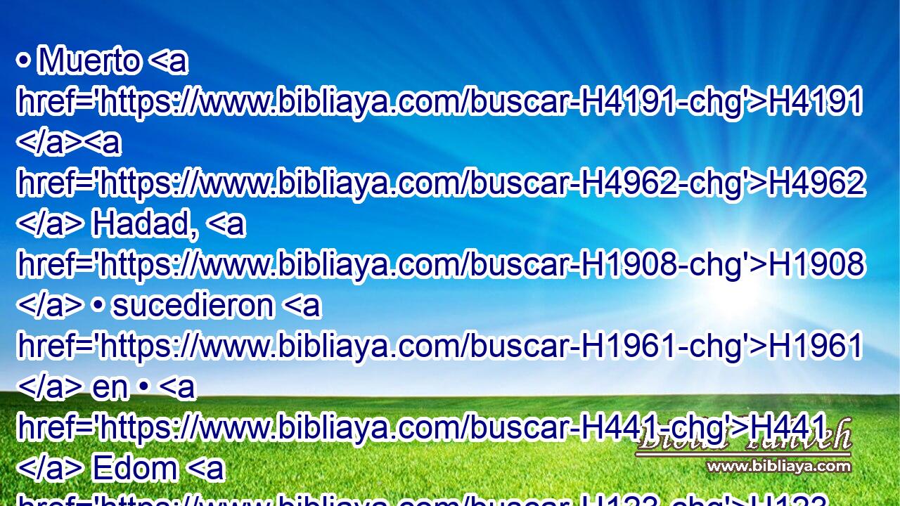 • Muerto H4191 H4962  Hadad, H1908  • sucedieron H1961  en • H441  Edom H123  los jefes H441  Timna, H8555  • H441  Alva, H5933  • H441  Jetet, H3509  