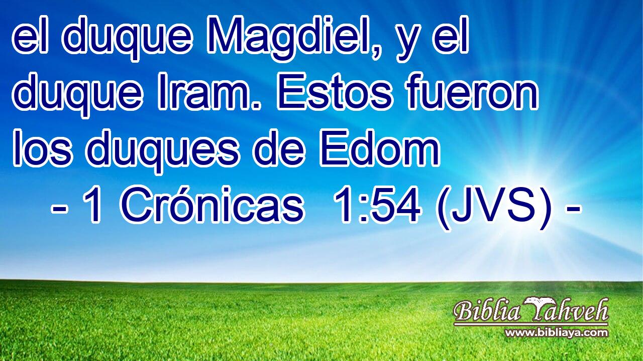 el duque Magdiel, y el duque Iram. Estos fueron los duques de Edom