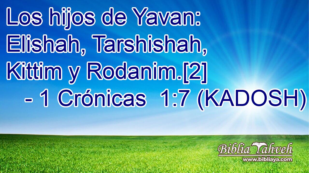  Los hijos de Yavan: Elishah, Tarshishah, Kittim y Rodanim.[2] 