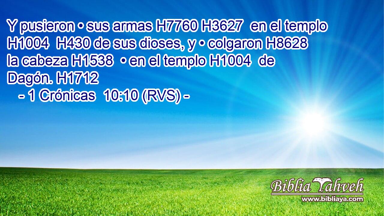 Y pusieron • sus armas H7760 H3627  en el templo H1004  H430 de sus dioses, y • colgaron H8628  la cabeza H1538  • en el templo H1004  de Dagón. H1712  