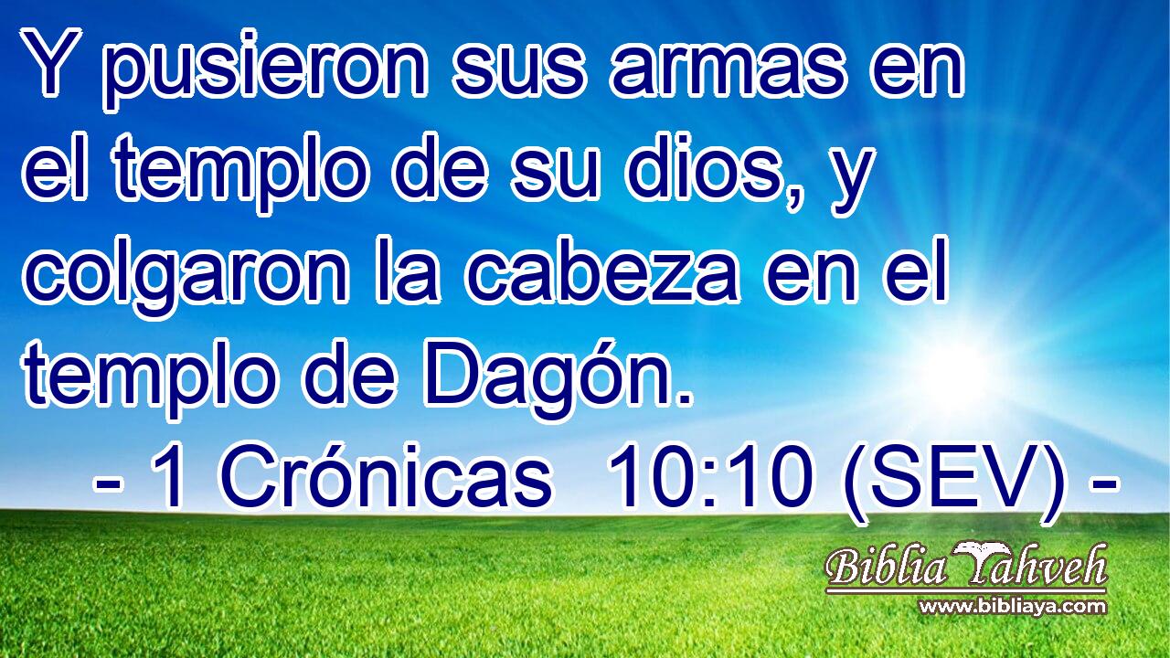 Y pusieron sus armas en el templo de su dios, y colgaron la cabeza en el templo de Dagón.