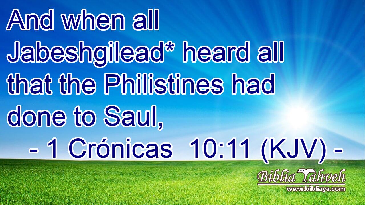 And when all Jabeshgilead* heard all that the Philistines had done to Saul,