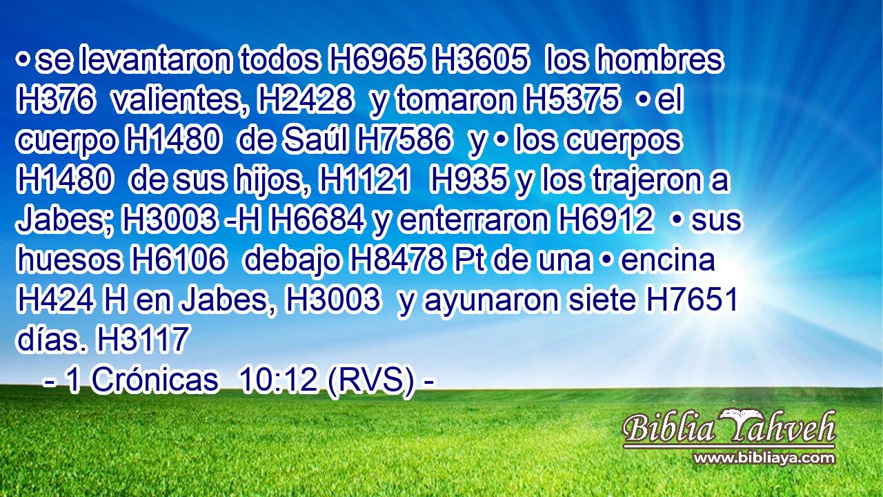 • se levantaron todos H6965 H3605  los hombres H376  valientes, H2428  y tomaron H5375  • el cuerpo H1480  de Saúl H7586  y • los cuerpos H1480  de sus hijos, H1121  H935 y los trajeron a Jabes; H3003 -H H6684 y enterraron H6912  • sus huesos H6106  debajo H8478 Pt de una • encina H424 H en Jabes, H3003  y ayunaron siete H7651  días. H3117  