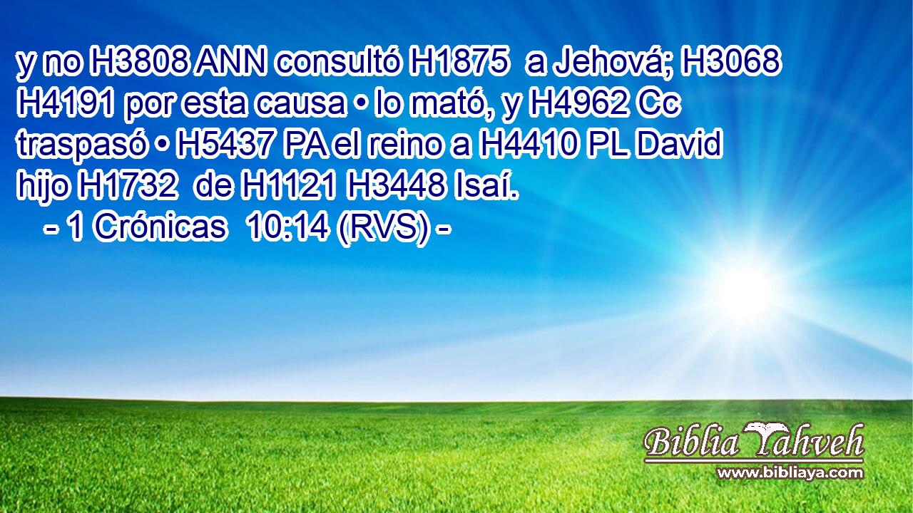 y no H3808 ANN consultó H1875  a Jehová; H3068  H4191 por esta causa • lo mató, y H4962 Cc traspasó • H5437 PA el reino a H4410 PL David hijo H1732  de H1121 H3448 Isaí. 