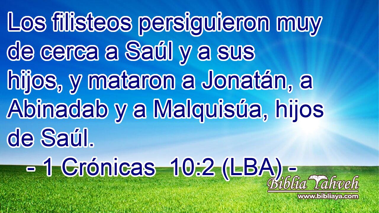Los filisteos persiguieron muy de cerca a Saúl y a sus hijos, y mataron a Jonatán, a Abinadab y a Malquisúa, hijos de Saúl.