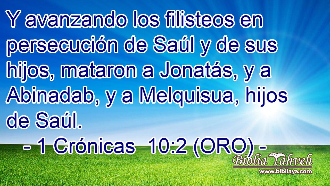  Y avanzando los filisteos en persecución de Saúl y de sus hijos, mataron a Jonatás, y a Abinadab, y a Melquisua, hijos de Saúl. 
