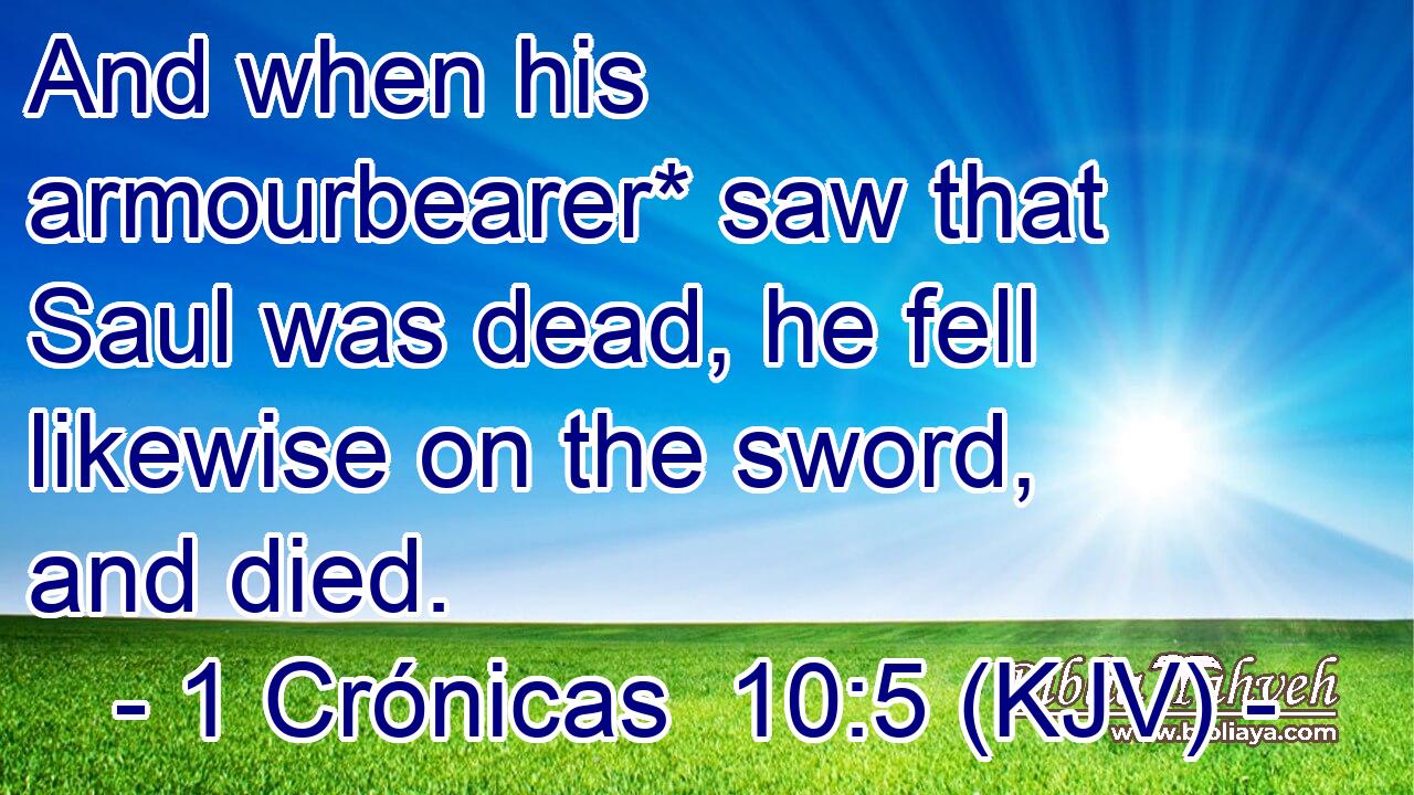 And when his armourbearer* saw that Saul was dead, he fell likewise on the sword, and died.