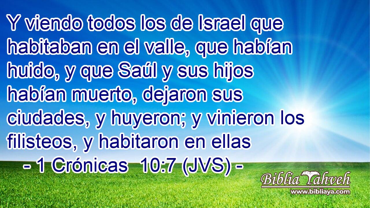 Y viendo todos los de Israel que habitaban en el valle, que habían huido, y que Saúl y sus hijos habían muerto, dejaron sus ciudades, y huyeron; y vinieron los filisteos, y habitaron en ellas