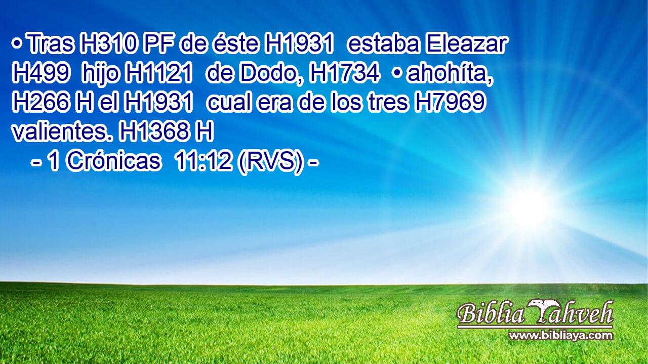 • Tras H310 PF de éste H1931  estaba Eleazar H499  hijo H1121  de Dodo, H1734  • ahohíta, H266 H el H1931  cual era de los tres H7969  valientes. H1368 H 