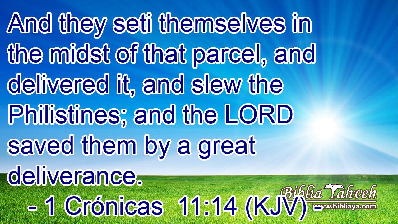 And they seti themselves in the midst of that parcel, and delivered it, and slew the Philistines; and the LORD saved them by a great deliverance.