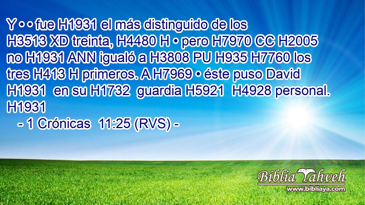 Y • • fue H1931 el más distinguido de los H3513 XD treinta, H4480 H • pero H7970 CC H2005 no H1931 ANN igualó a H3808 PU H935 H7760 los tres H413 H primeros. A H7969 • éste puso David H1931  en su H1732  guardia H5921  H4928 personal. H1931 