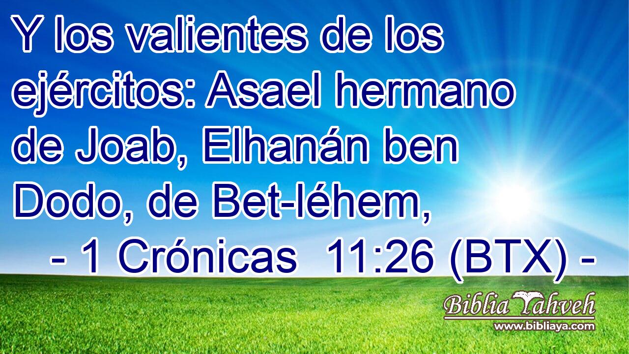 Y los valientes de los ejércitos: Asael hermano de Joab, Elhanán ben Dodo, de Bet-léhem,