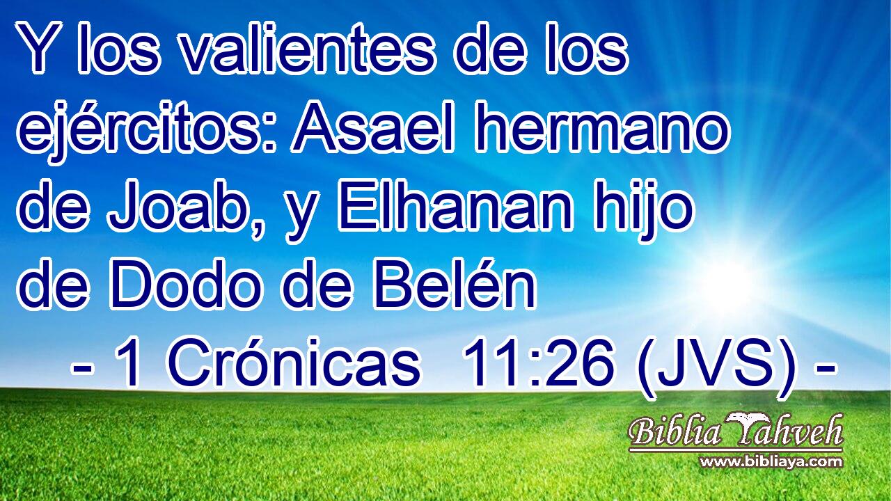 Y los valientes de los ejércitos: Asael hermano de Joab, y Elhanan hijo de Dodo de Belén