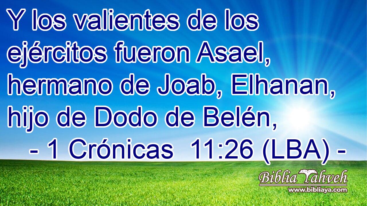 Y los valientes de los ejércitos fueron Asael, hermano de Joab, Elhanan, hijo de Dodo de Belén,