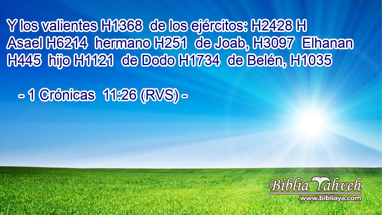 Y los valientes H1368  de los ejércitos: H2428 H Asael H6214  hermano H251  de Joab, H3097  Elhanan H445  hijo H1121  de Dodo H1734  de Belén, H1035  