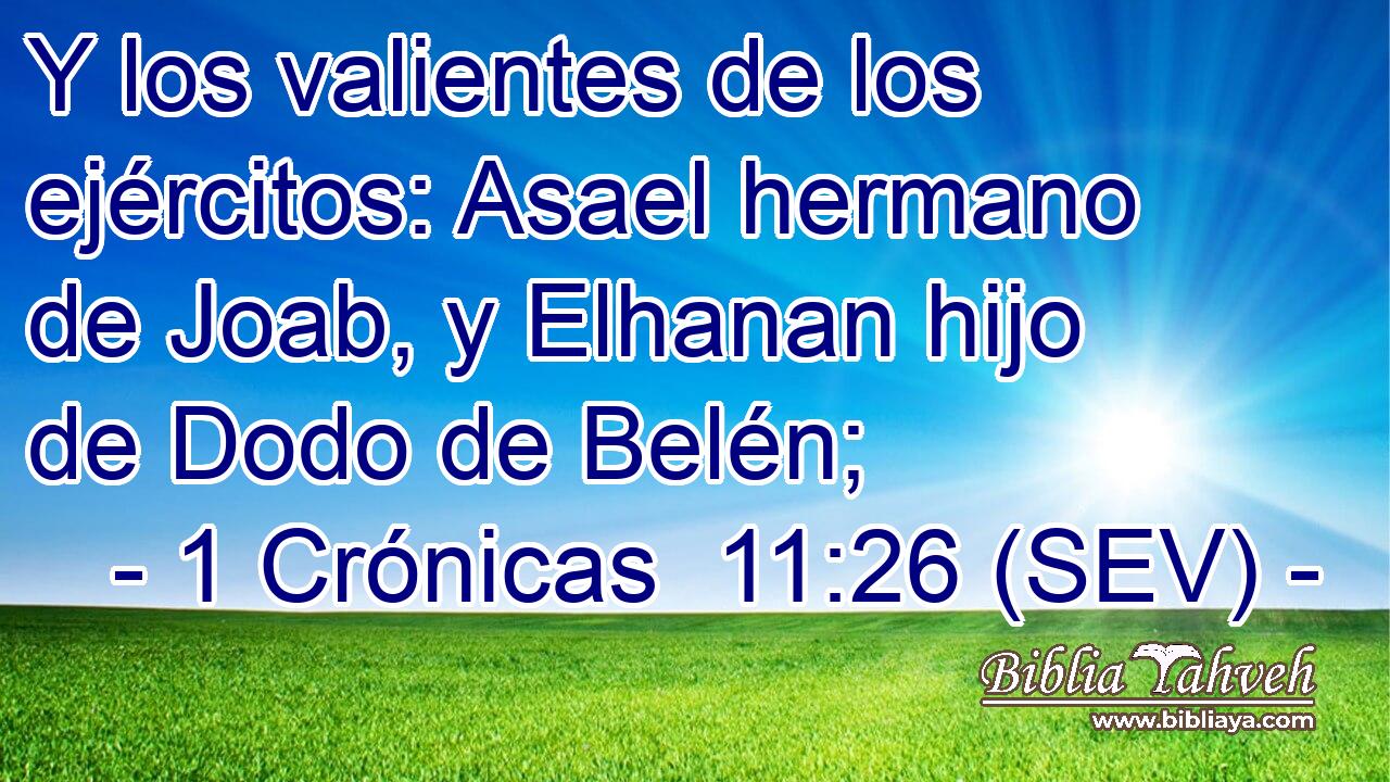 Y los valientes de los ejércitos: Asael hermano de Joab, y Elhanan hijo de Dodo de Belén;