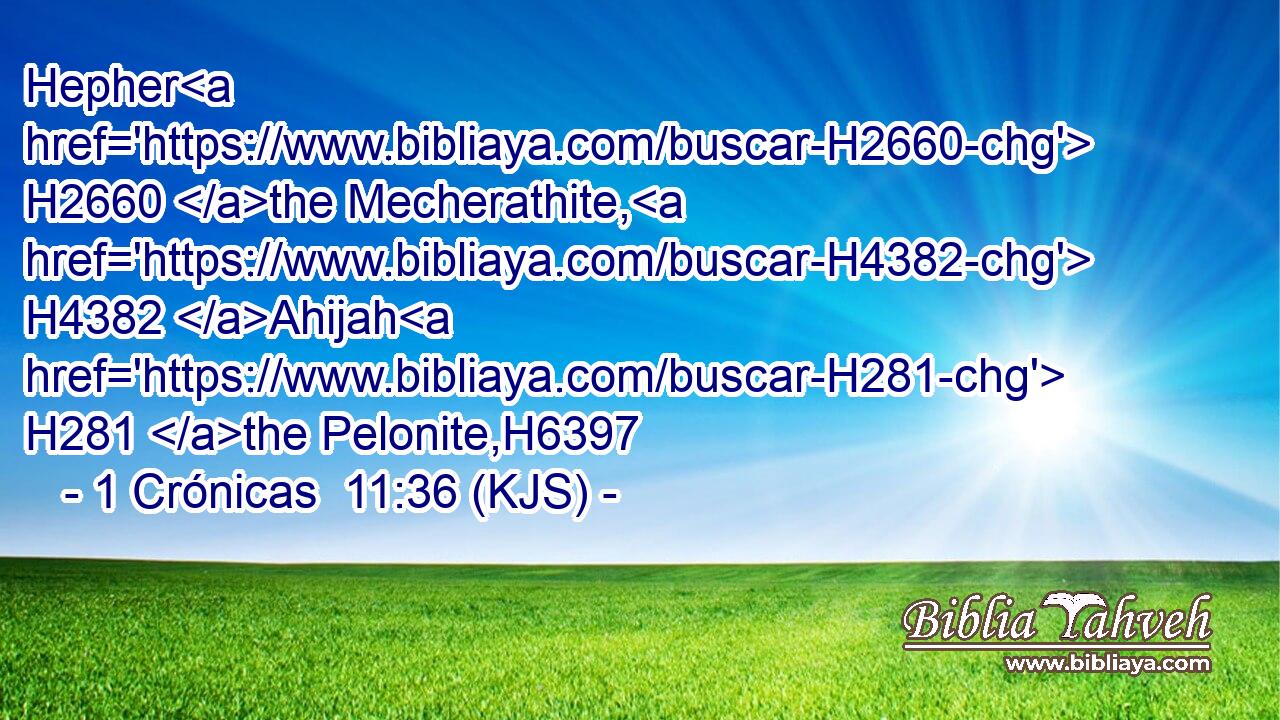 Hepher H2660 the Mecherathite, H4382 Ahijah H281 the Pelonite,H6397