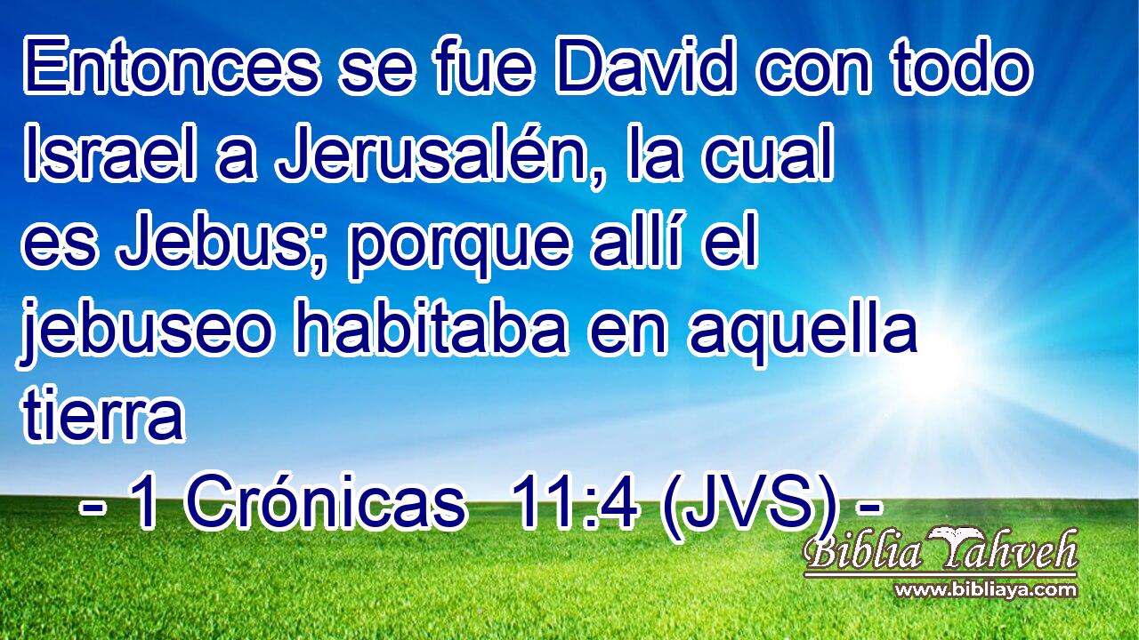 Entonces se fue David con todo Israel a Jerusalén, la cual es Jebus; porque allí el jebuseo habitaba en aquella tierra