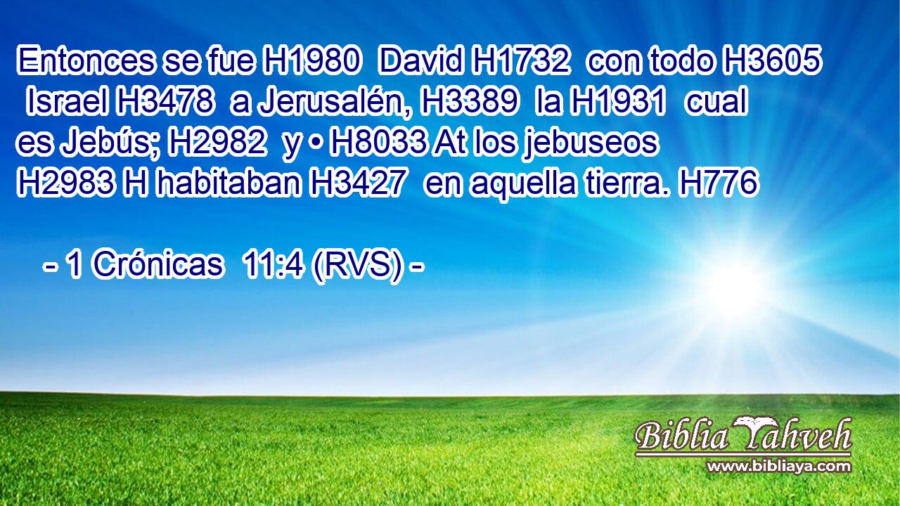 Entonces se fue H1980  David H1732  con todo H3605  Israel H3478  a Jerusalén, H3389  la H1931  cual es Jebús; H2982  y • H8033 At los jebuseos H2983 H habitaban H3427  en aquella tierra. H776  