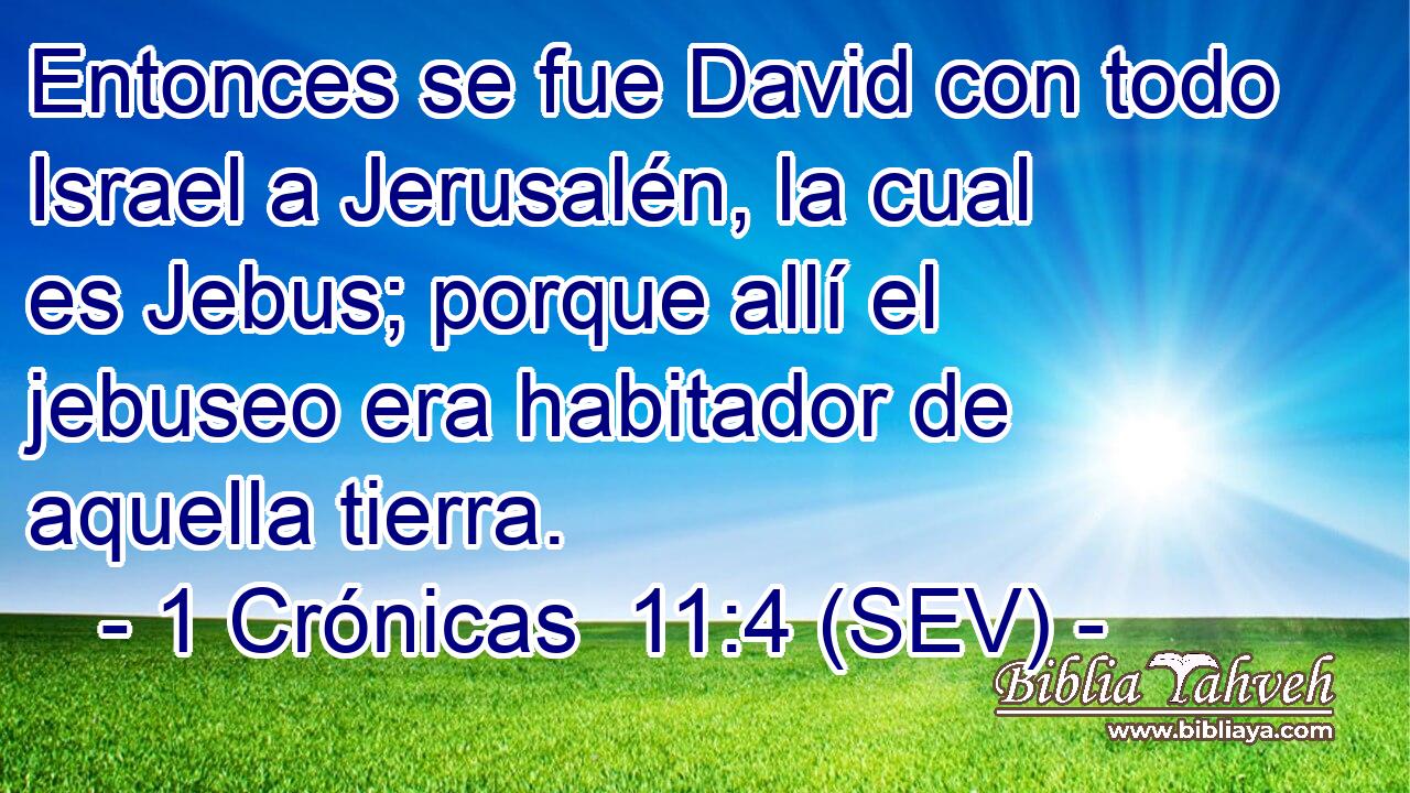 Entonces se fue David con todo Israel a Jerusalén, la cual es Jebus; porque allí el jebuseo era habitador de aquella tierra.