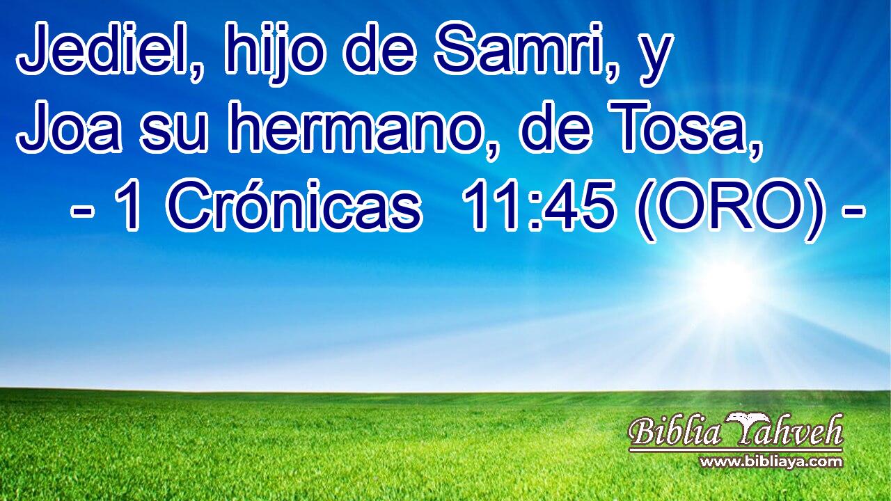  Jediel, hijo de Samri, y Joa su hermano, de Tosa, 