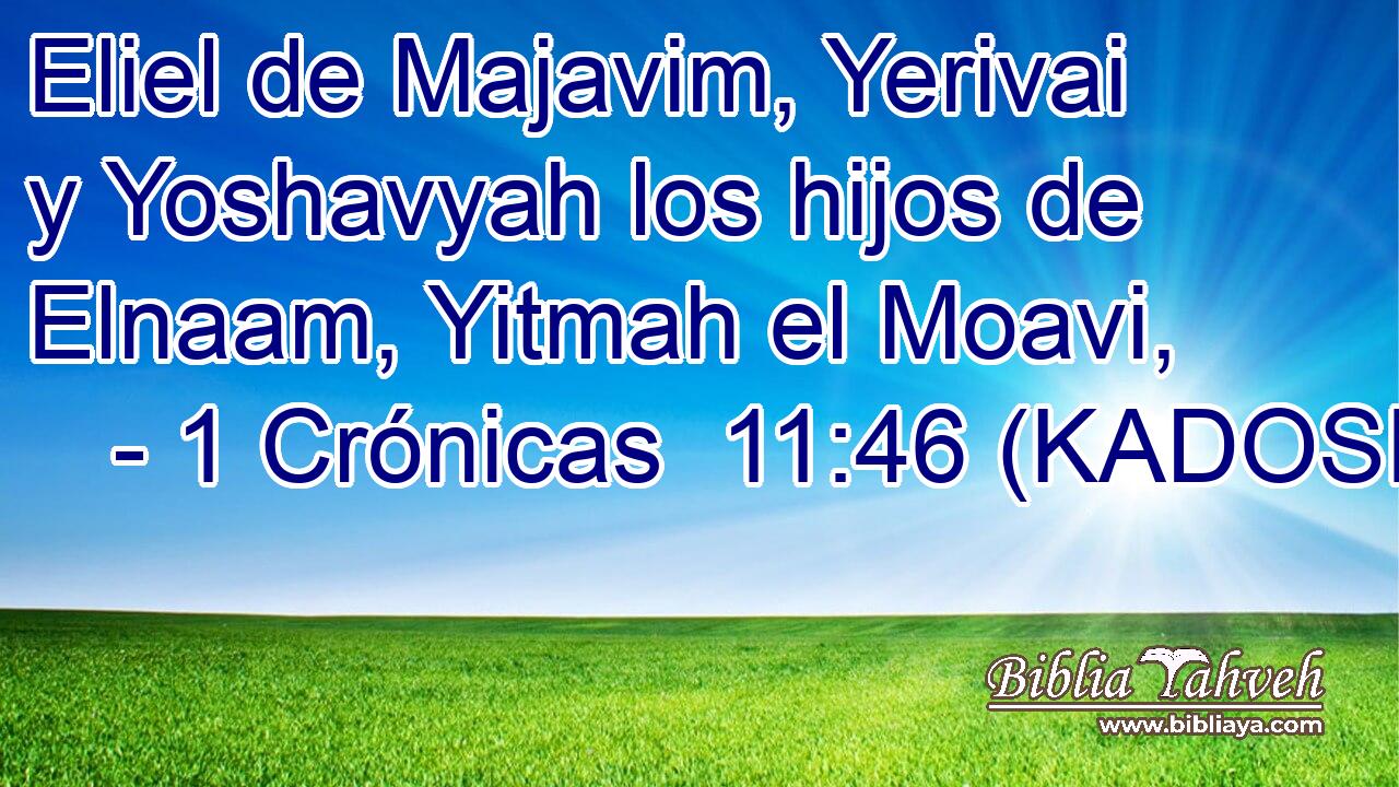  Eliel de Majavim, Yerivai y Yoshavyah los hijos de Elnaam, Yitmah el Moavi, 