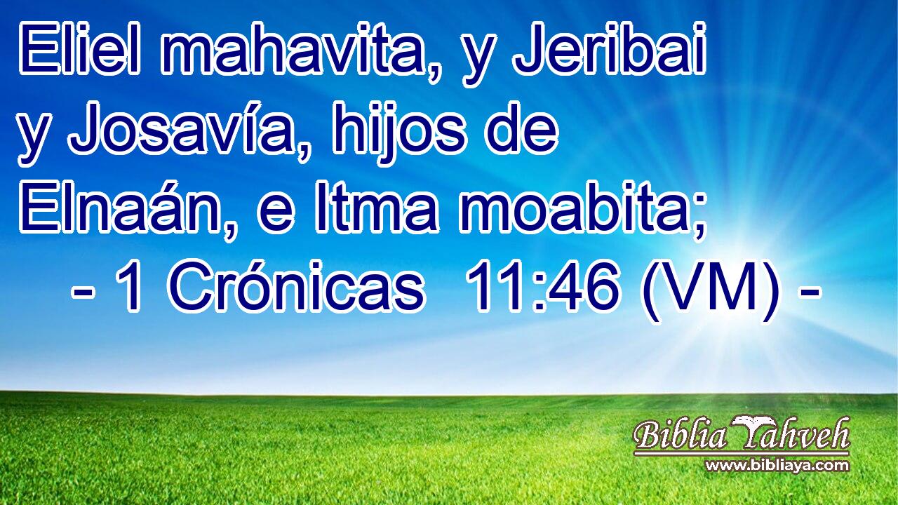  Eliel mahavita, y Jeribai y Josavía, hijos de Elnaán, e Itma moabita; 