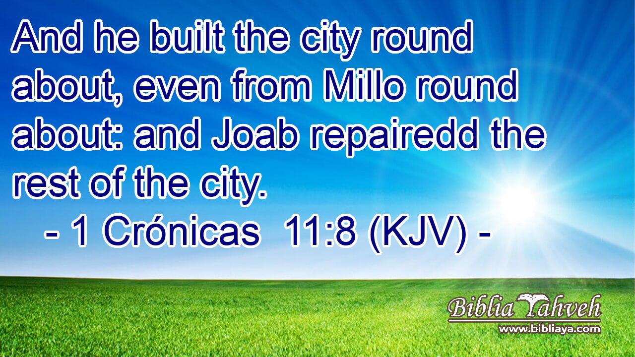 And he built the city round about, even from Millo round about: and Joab repairedd the rest of the city.