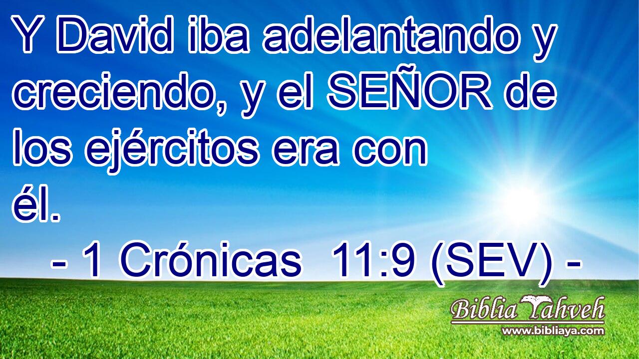 Y David iba adelantando y creciendo, y el SEÑOR de los ejércitos era con él.