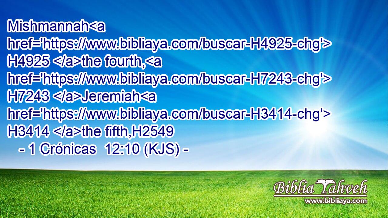 Mishmannah H4925 the fourth, H7243 Jeremiah H3414 the fifth,H2549