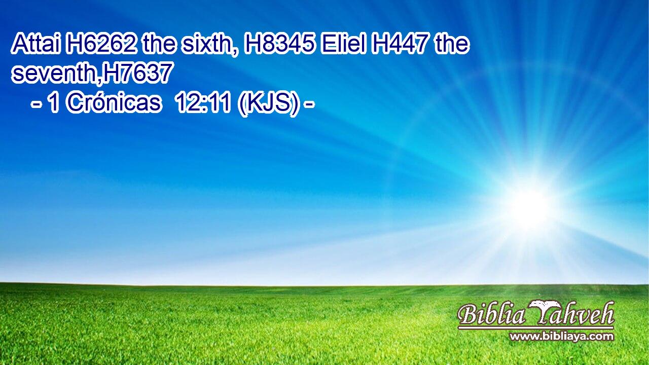 Attai H6262 the sixth, H8345 Eliel H447 the seventh,H7637