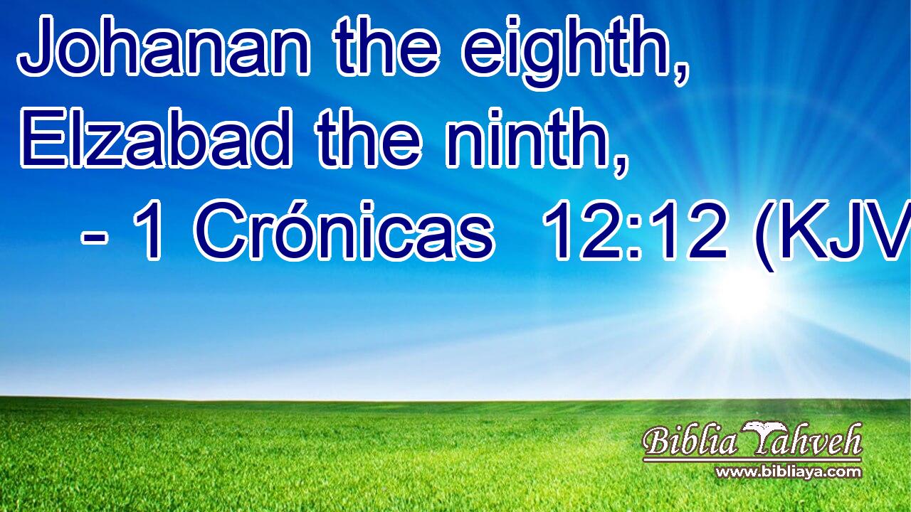 Johanan the eighth, Elzabad the ninth,