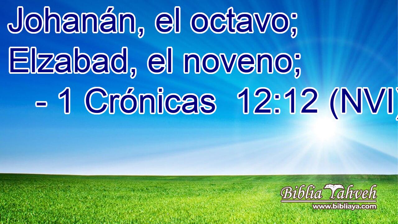  Johanán, el octavo; Elzabad, el noveno; 