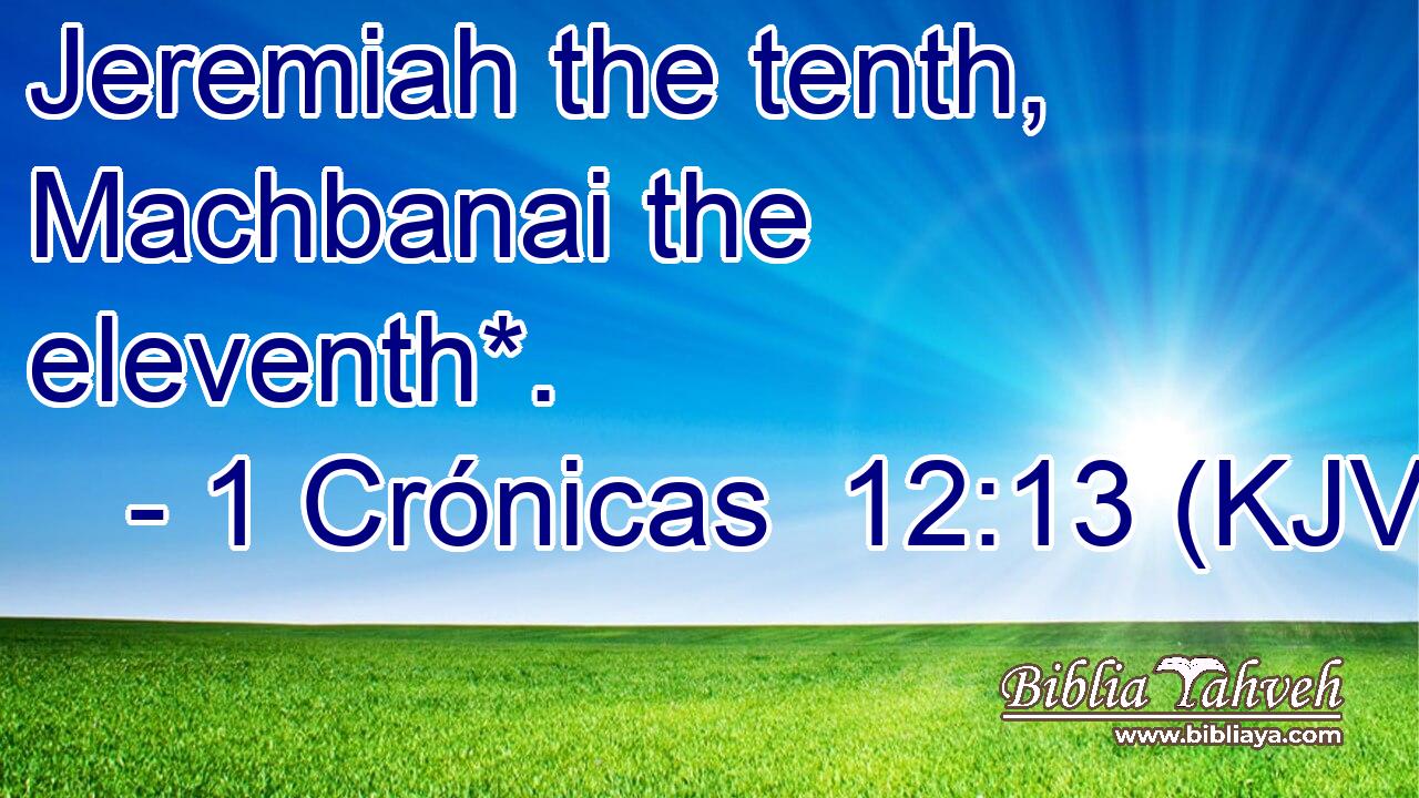 Jeremiah the tenth, Machbanai the eleventh*.