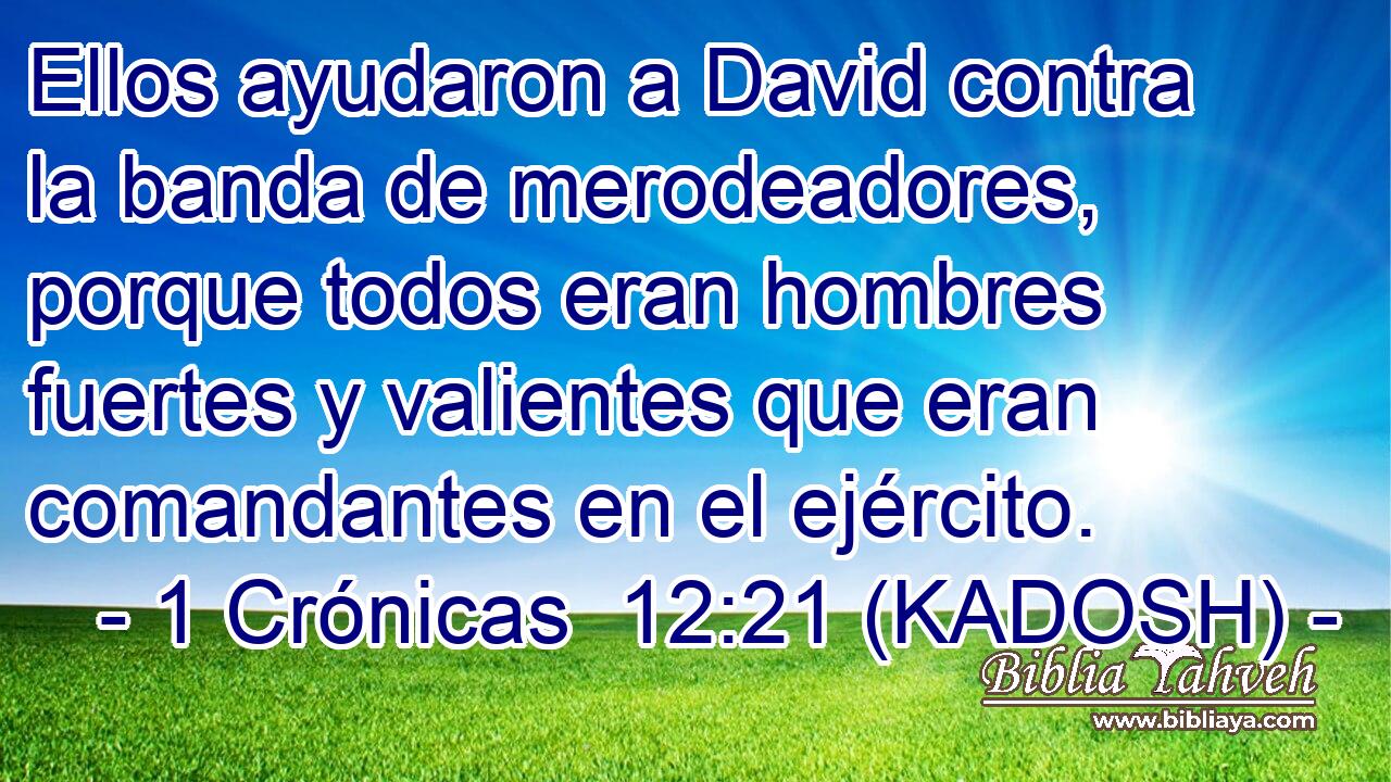  Ellos ayudaron a David contra la banda de merodeadores, porque todos eran hombres fuertes y valientes que eran comandantes en el ejército. 