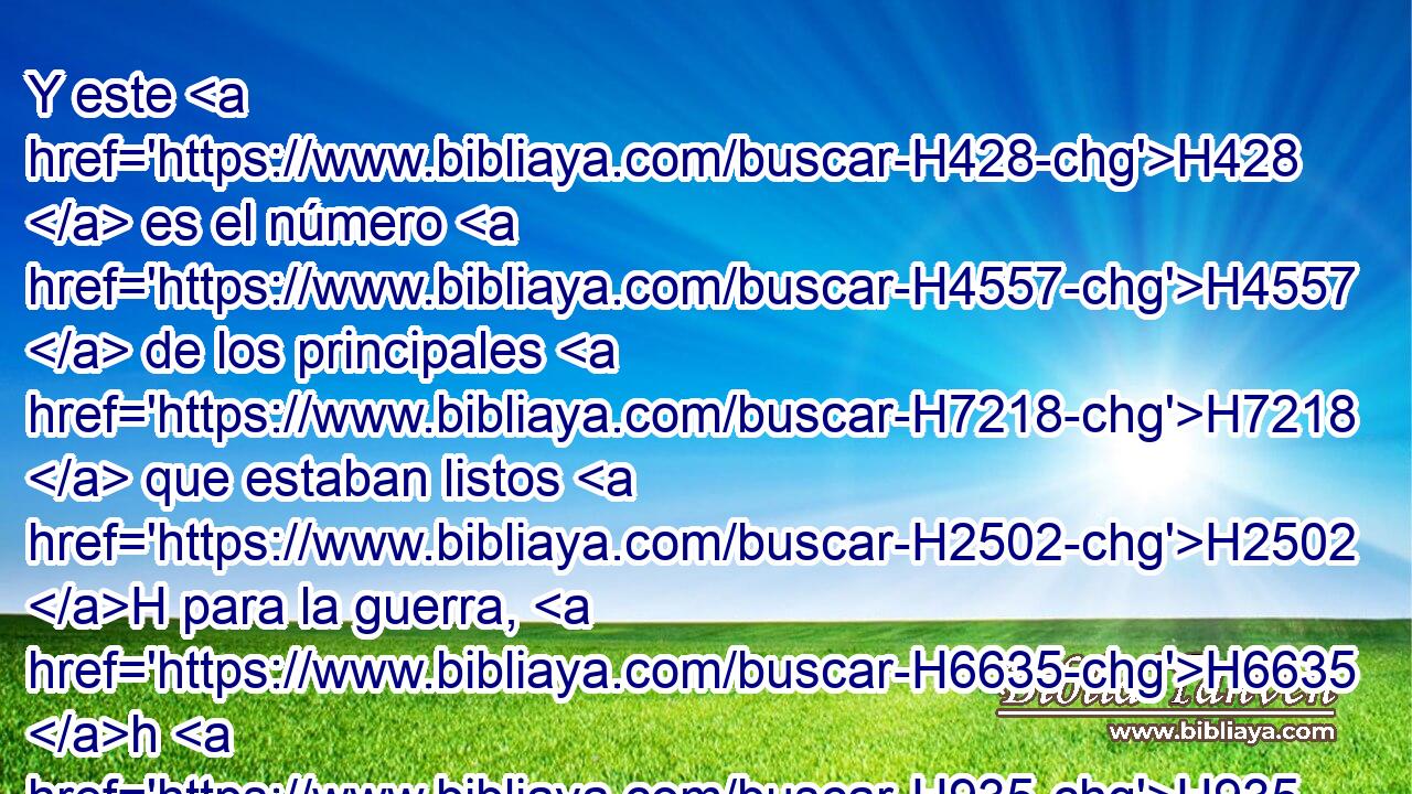 Y este H428  es el número H4557  de los principales H7218  que estaban listos H2502 H para la guerra, H6635 h H935 y vinieron a H5921 Pu David H1732  en Hebrón H2275 -H para traspasarle H5437  el reino H4438  de Saúl, H7586  • H413 PU • conforme a la palabra H6310  de Jehová: H3068  