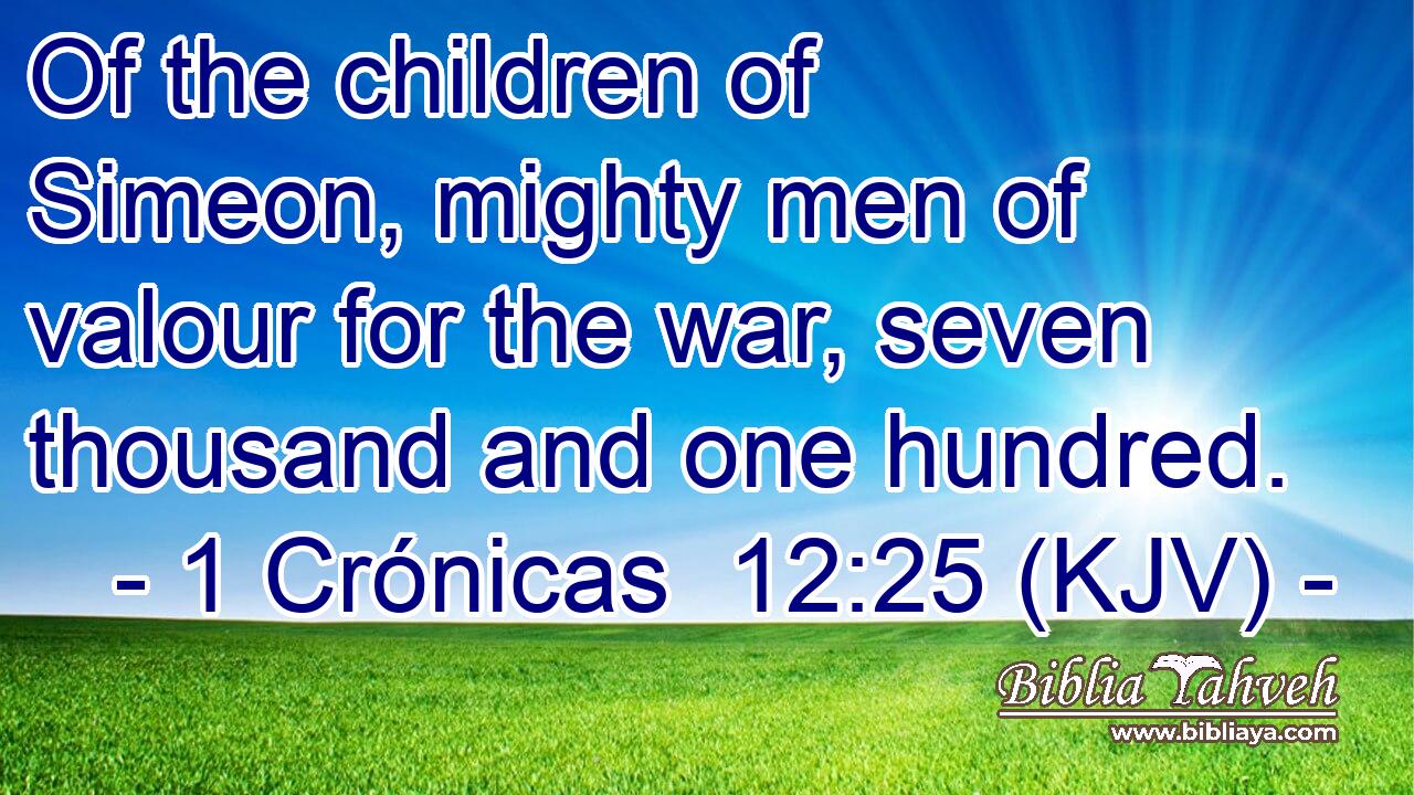 Of the children of Simeon, mighty men of valour for the war, seven thousand and one hundred.