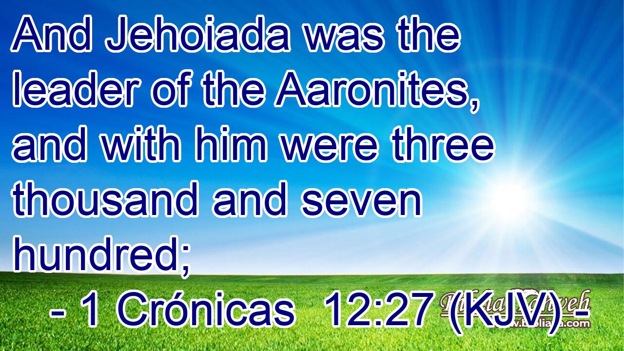 And Jehoiada was the leader of the Aaronites, and with him were three thousand and seven hundred;