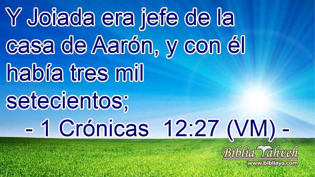  Y Joiada era jefe de la casa de Aarón, y con él había tres mil setecientos; 
