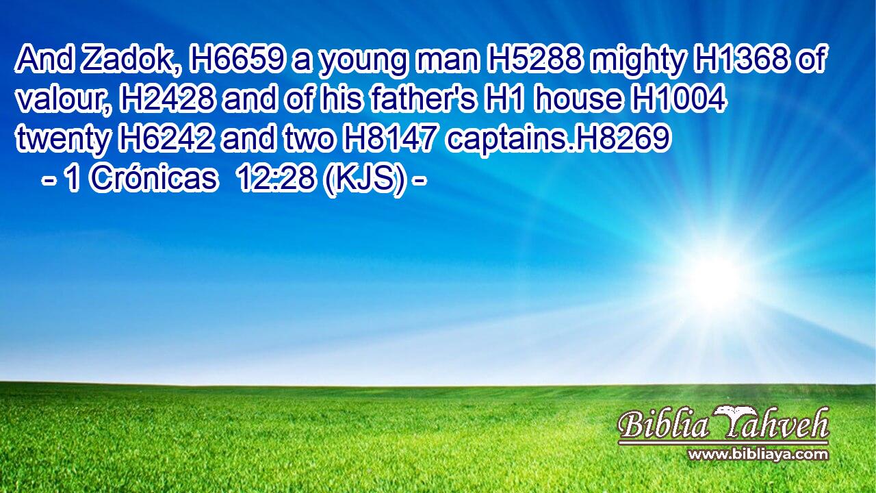 And Zadok, H6659 a young man H5288 mighty H1368 of valour, H2428 and of his father's H1 house H1004 twenty H6242 and two H8147 captains.H8269