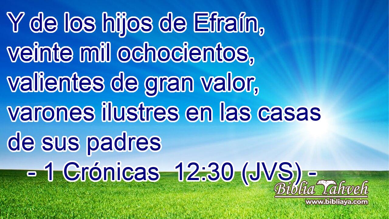 Y de los hijos de Efraín, veinte mil ochocientos, valientes de gran valor, varones ilustres en las casas de sus padres