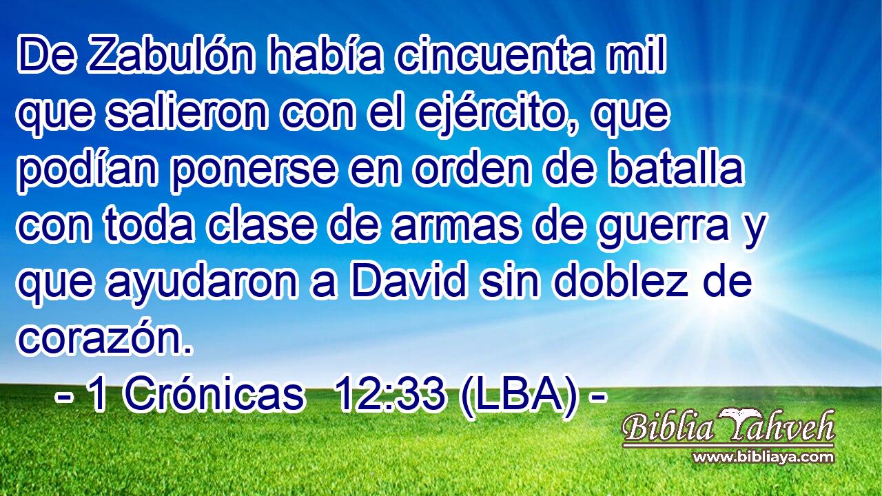 De Zabulón había cincuenta mil que salieron con el ejército, que podían ponerse en orden de batalla con toda clase de armas de guerra y que ayudaron a David sin doblez de corazón.