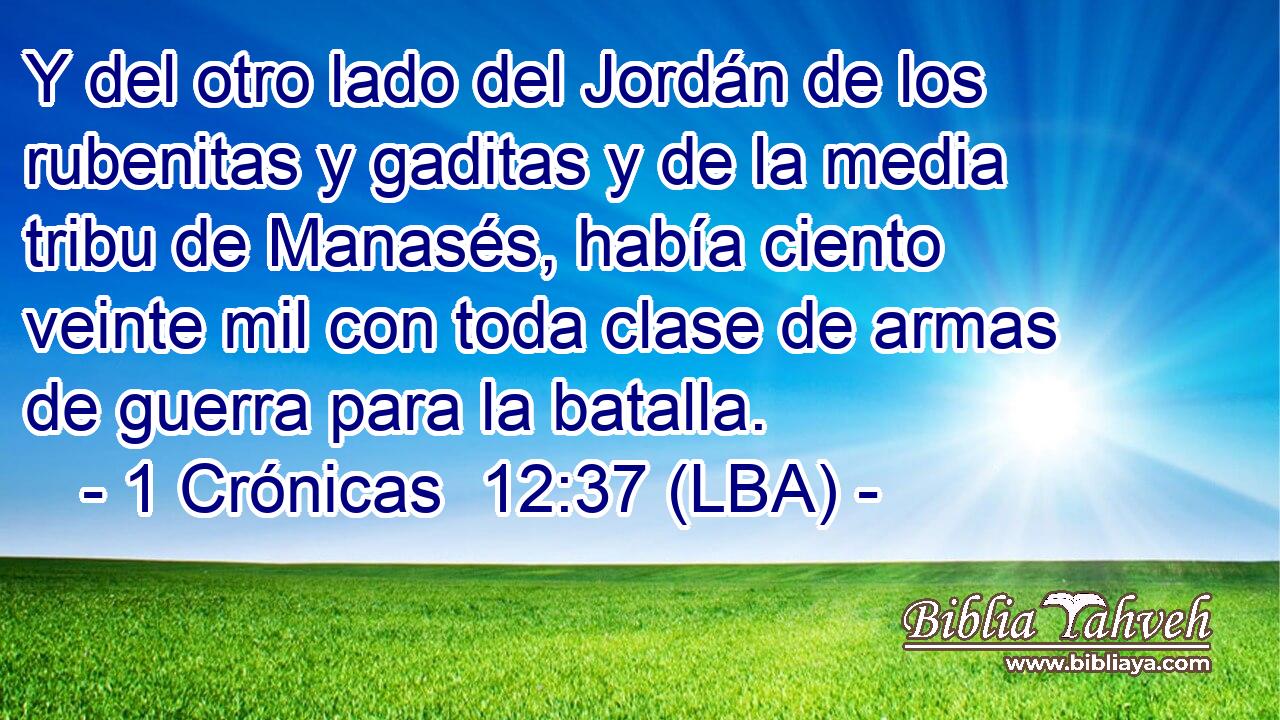Y del otro lado del Jordán de los rubenitas y gaditas y de la media tribu de Manasés, había ciento veinte mil con toda clase de armas de guerra para la batalla.