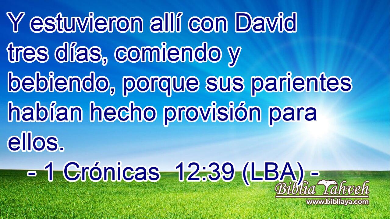 Y estuvieron allí con David tres días, comiendo y bebiendo, porque sus parientes habían hecho provisión para ellos.