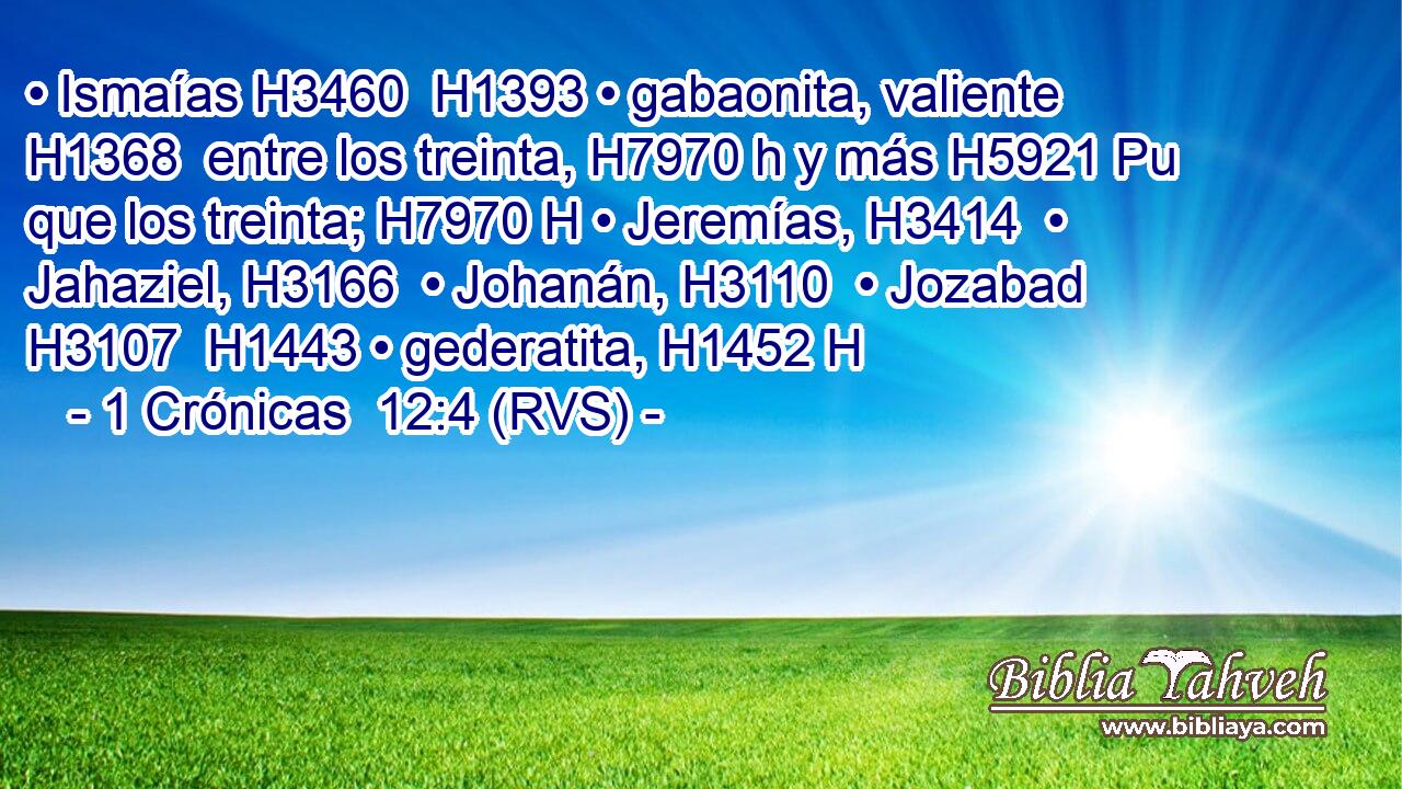 • Ismaías H3460  H1393 • gabaonita, valiente H1368  entre los treinta, H7970 h y más H5921 Pu que los treinta; H7970 H • Jeremías, H3414  • Jahaziel, H3166  • Johanán, H3110  • Jozabad H3107  H1443 • gederatita, H1452 H 