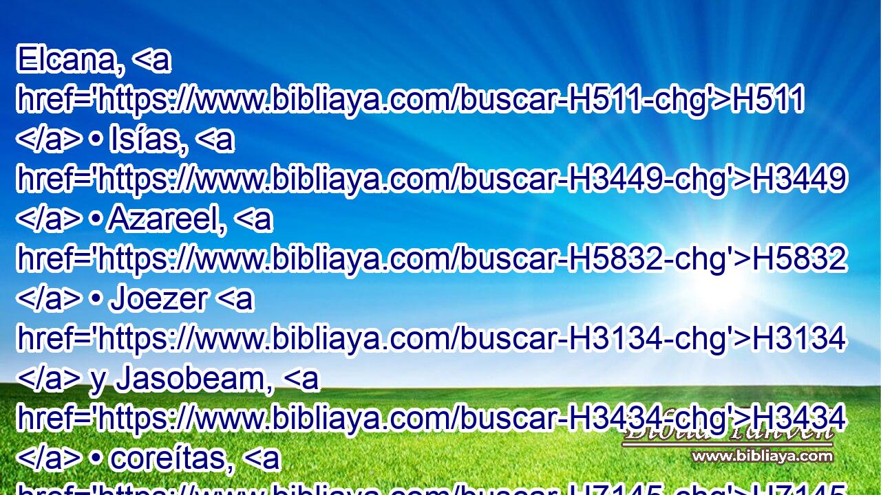 Elcana, H511  • Isías, H3449  • Azareel, H5832  • Joezer H3134  y Jasobeam, H3434  • coreítas, H7145 H 
