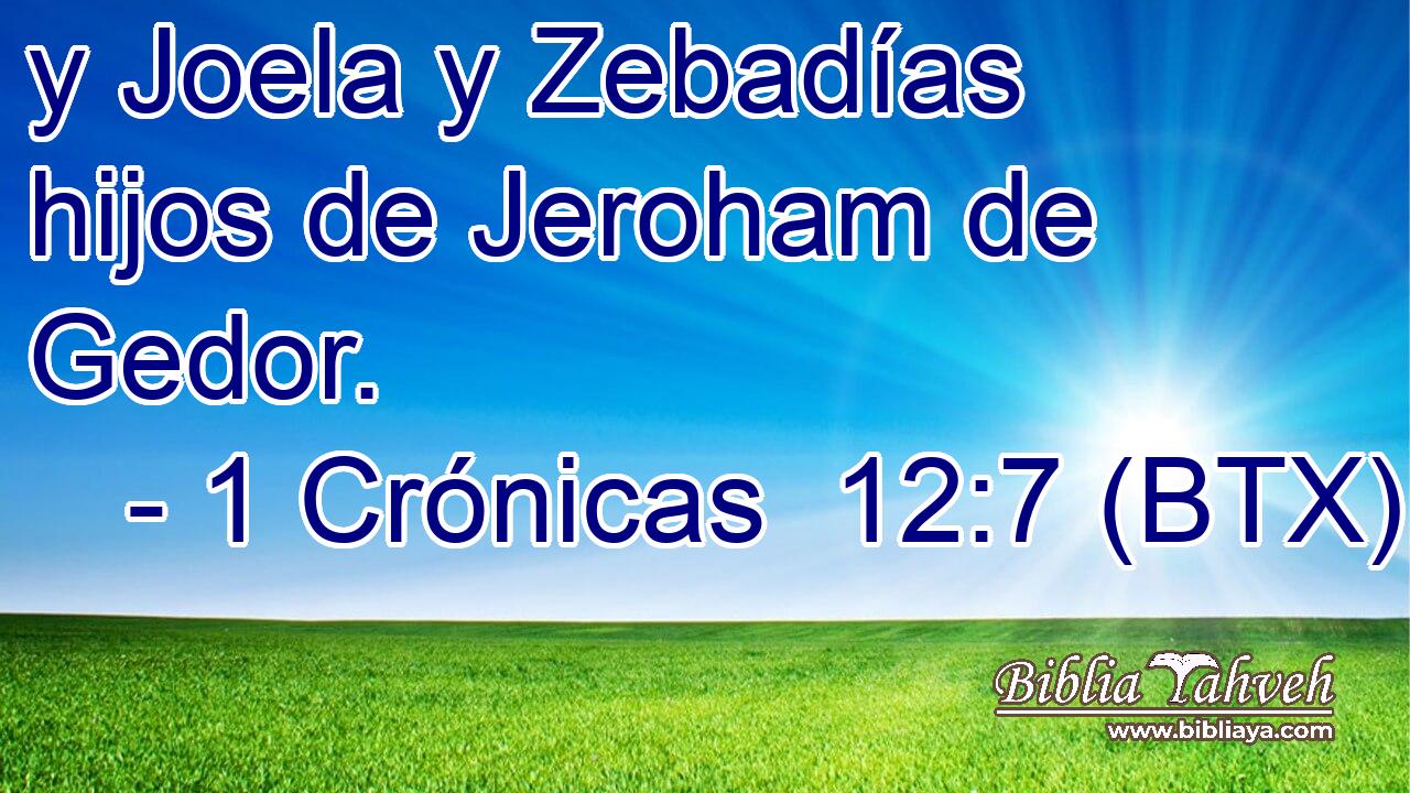 y Joela y Zebadías hijos de Jeroham de Gedor.